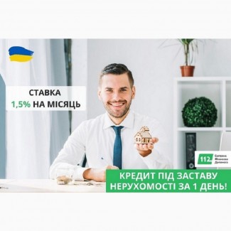 Гроші під заставу нерухомості під 1, 5% на місяць Київ